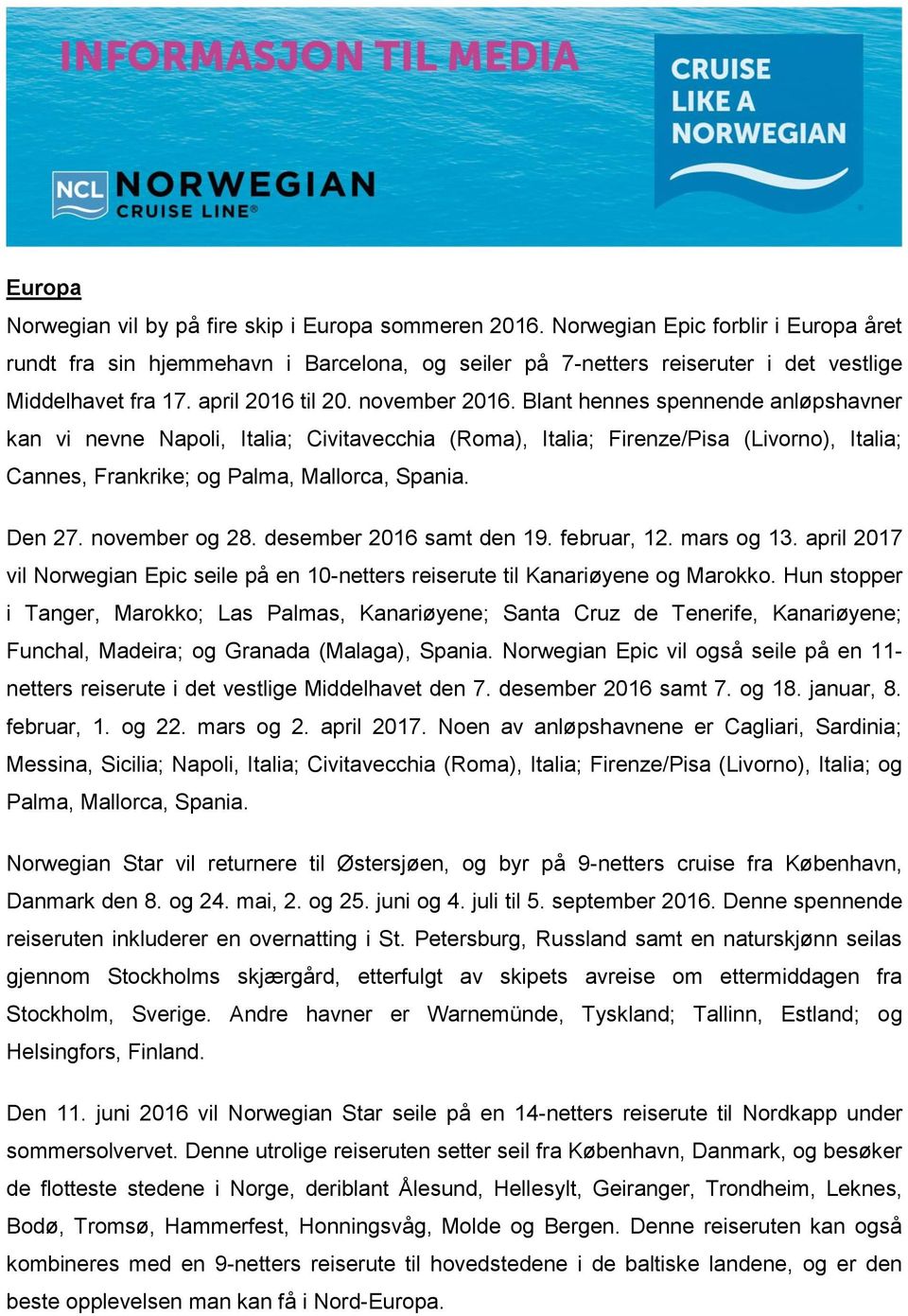 Blant hennes spennende anløpshavner kan vi nevne Napoli, Italia; Civitavecchia (Roma), Italia; Firenze/Pisa (Livorno), Italia; Cannes, Frankrike; og Palma, Mallorca, Spania. Den 27. november og 28.