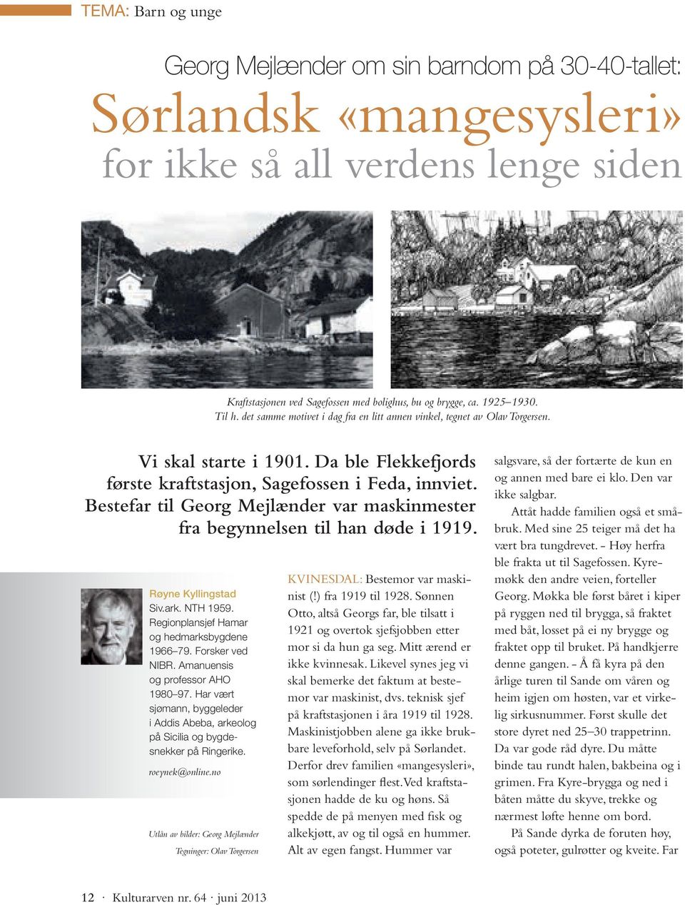 Bestefar til Georg Mejlænder var maskinmester fra begynnelsen til han døde i 1919. Røyne Kyllingstad Siv.ark. NTH 1959. Regionplansjef Hamar og hedmarksbygdene 1966 79. Forsker ved NIBR.