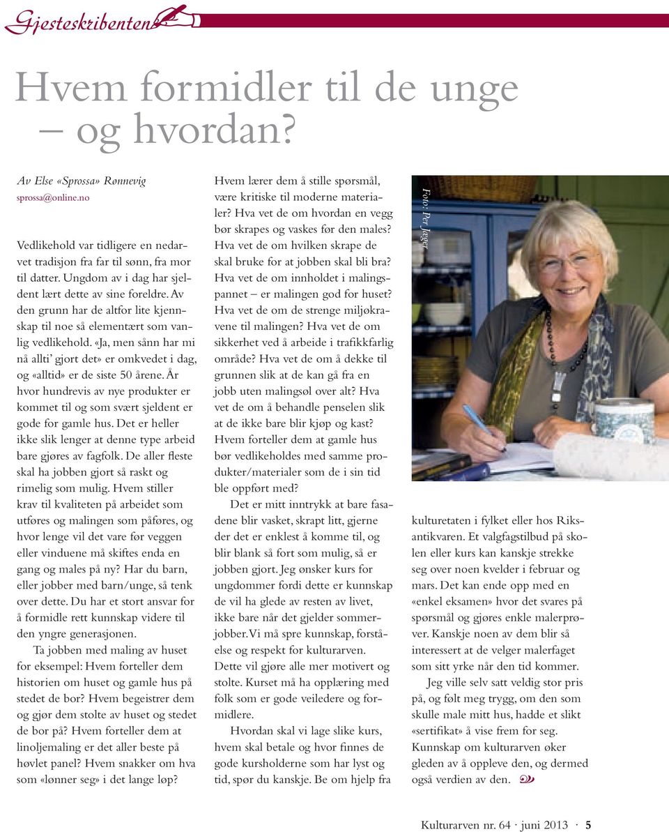 «Ja, men sånn har mi nå allti gjort det» er omkvedet i dag, og «alltid» er de siste 50 årene. År hvor hundrevis av nye produkter er kommet til og som svært sjeldent er gode for gamle hus.