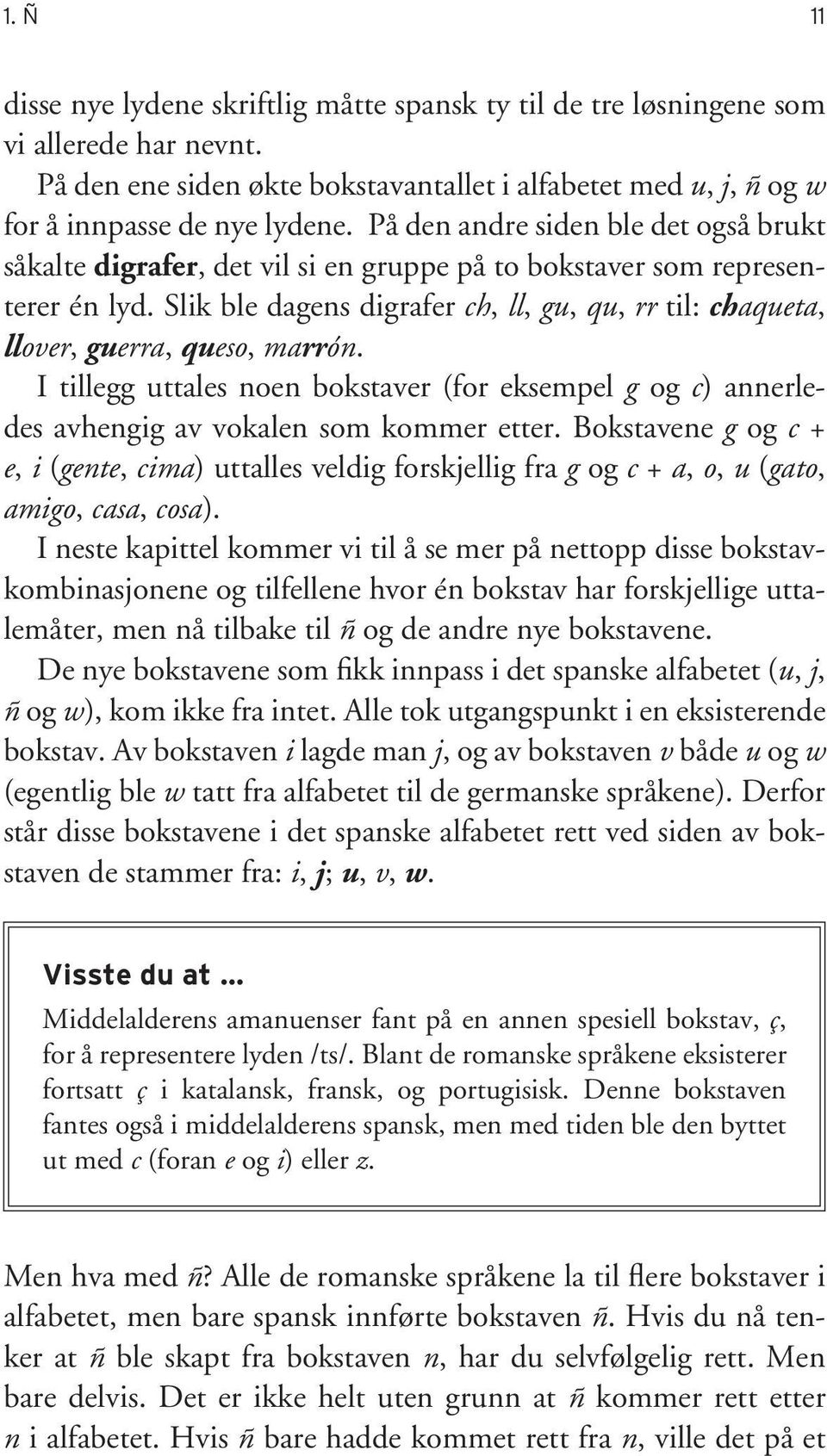 Slik ble dagens digrafer ch, ll, gu, qu, rr til: chaqueta, llover, guerra, queso, marrón. I tillegg uttales noen bokstaver (for eksempel g og c) annerledes avhengig av vokalen som kommer etter.