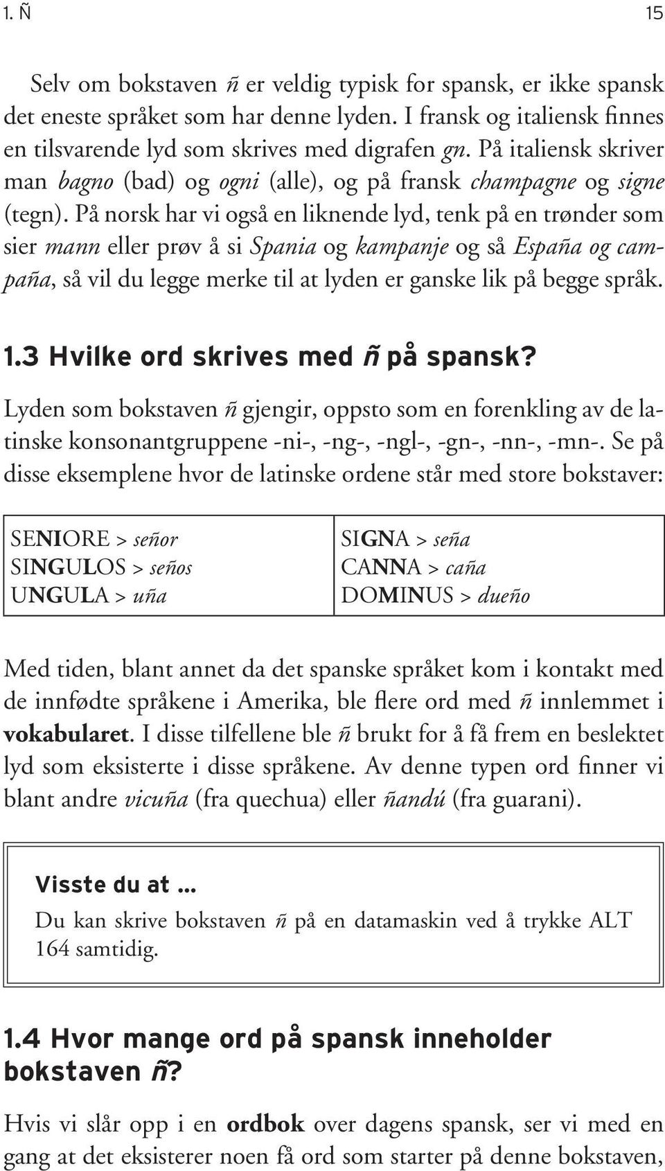 På norsk har vi også en liknende lyd, tenk på en trønder som sier mann eller prøv å si Spania og kampanje og så España og campaña, så vil du legge merke til at lyden er ganske lik på begge språk. 1.