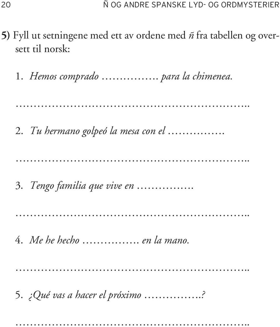 para la chimenea... 2. Tu hermano golpeó la mesa con el... 3.