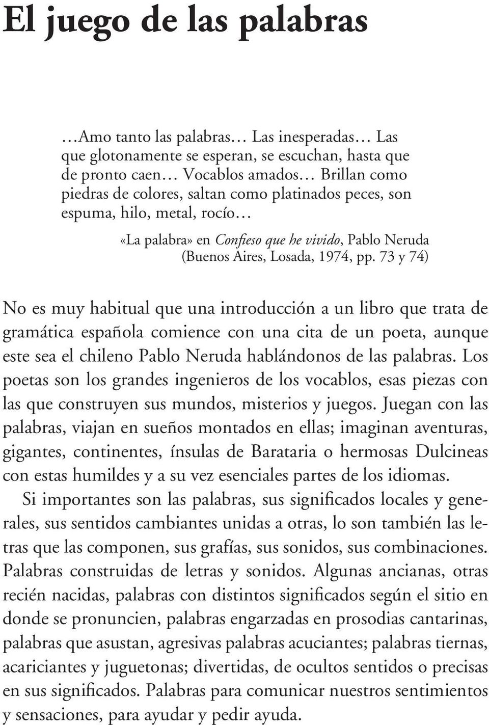 73 y 74) No es muy habitual que una introducción a un libro que trata de gramática española comience con una cita de un poeta, aunque este sea el chileno Pablo Neruda hablándonos de las palabras.