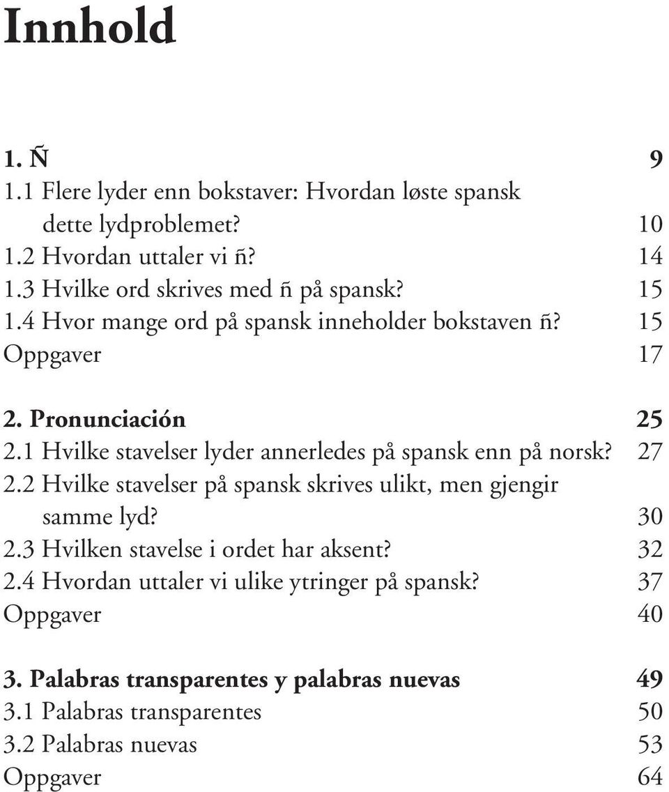 1 Hvilke stavelser lyder annerledes på spansk enn på norsk? 27 2.2 Hvilke stavelser på spansk skrives ulikt, men gjengir samme lyd? 30 2.