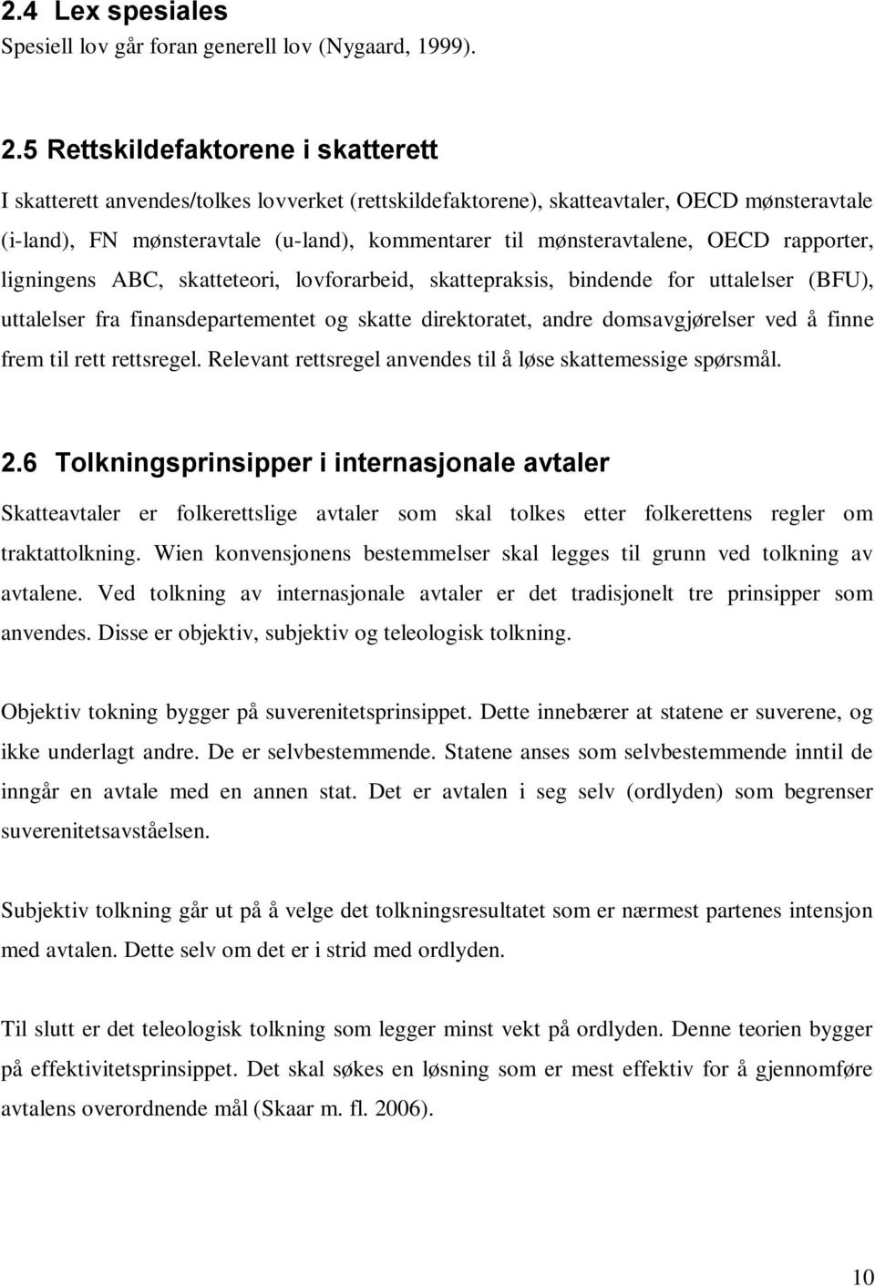 mønsteravtalene, OECD rapporter, ligningens ABC, skatteteori, lovforarbeid, skattepraksis, bindende for uttalelser (BFU), uttalelser fra finansdepartementet og skatte direktoratet, andre