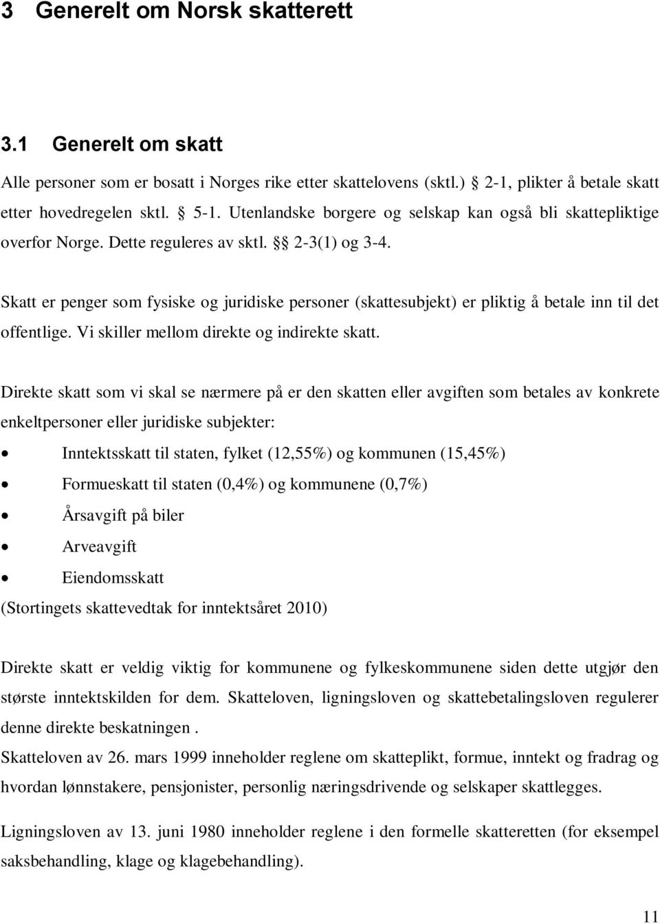 Skatt er penger som fysiske og juridiske personer (skattesubjekt) er pliktig å betale inn til det offentlige. Vi skiller mellom direkte og indirekte skatt.