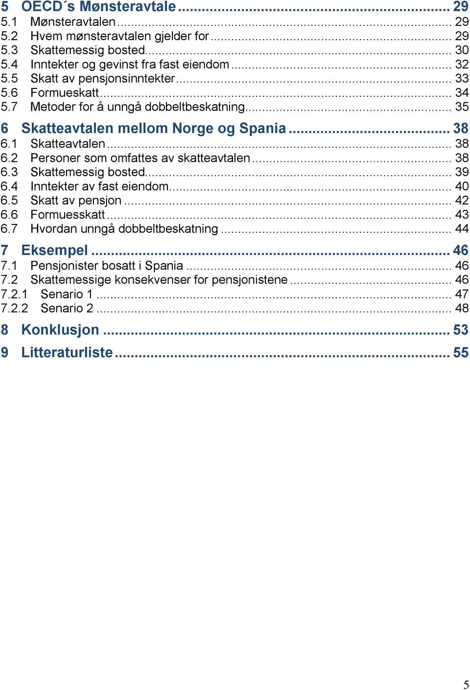 1 Skatteavtalen... 38 6.2 Personer som omfattes av skatteavtalen... 38 6.3 Skattemessig bosted... 39 6.4 Inntekter av fast eiendom... 40 6.5 Skatt av pensjon... 42 6.6 Formuesskatt... 43 6.