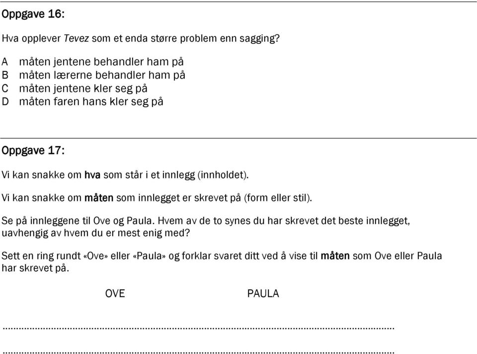 hva som står i et innlegg (innholdet). Vi kan snakke om måten som innlegget er skrevet på (form eller stil). Se på innleggene til Ove og Paula.