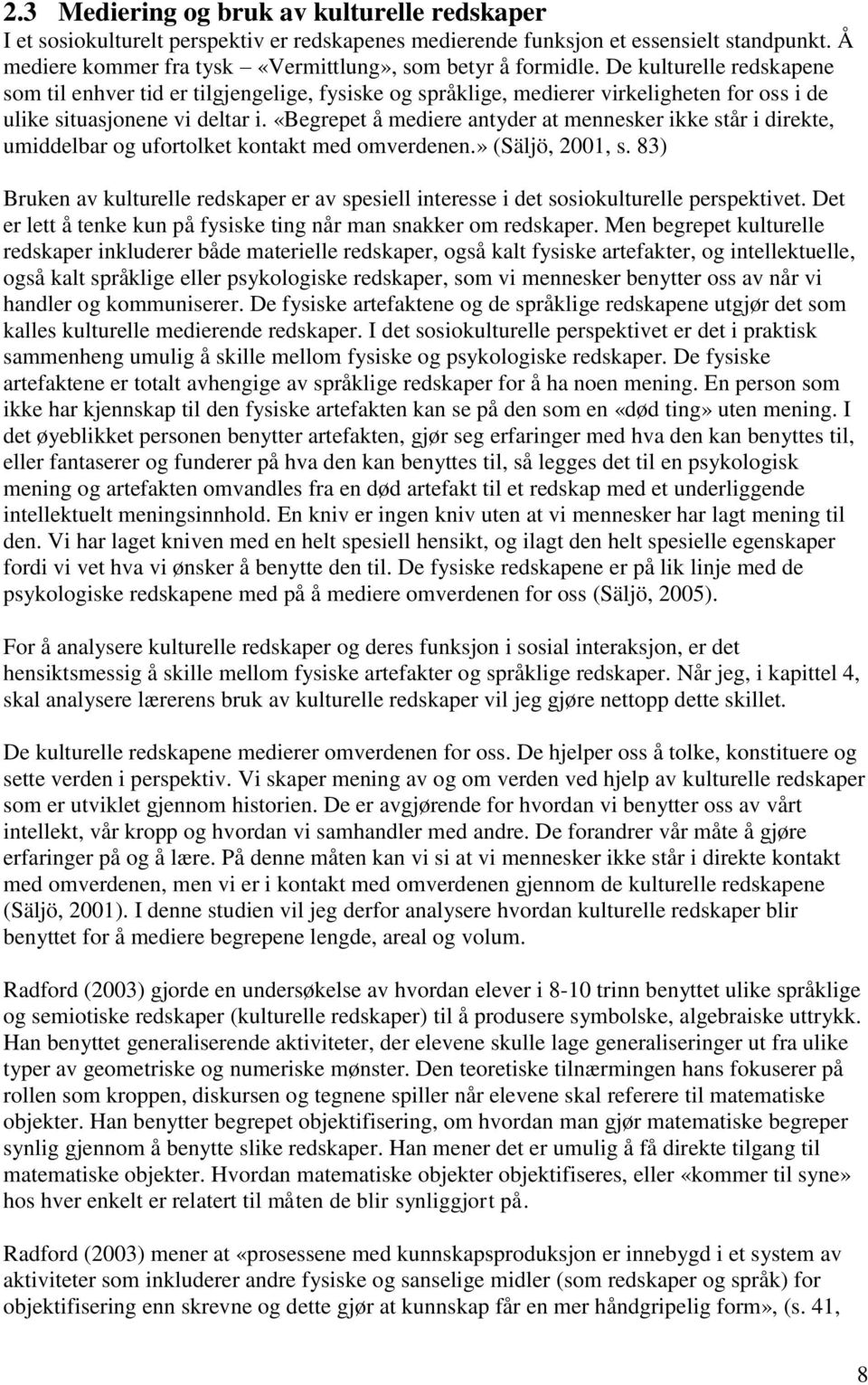 «Begrepet å mediere antyder at mennesker ikke står i direkte, umiddelbar og ufortolket kontakt med omverdenen.» (Säljö, 2001, s.