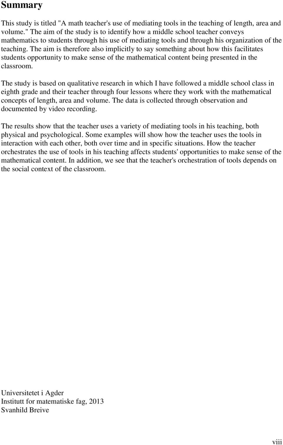 The aim is therefore also implicitly to say something about how this facilitates students opportunity to make sense of the mathematical content being presented in the classroom.