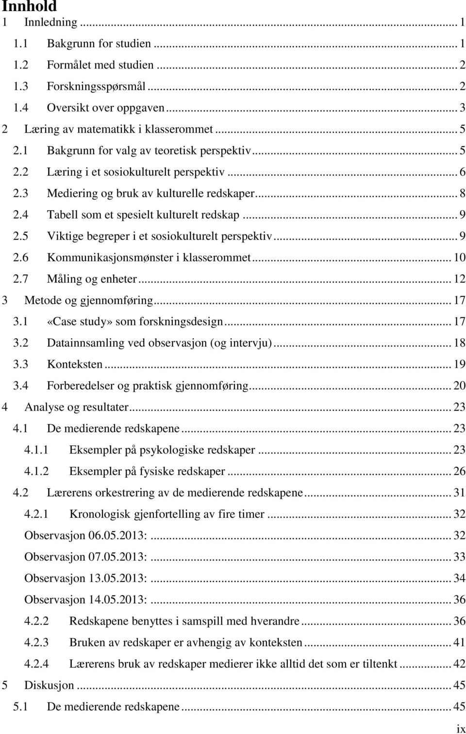 5 Viktige begreper i et sosiokulturelt perspektiv... 9 2.6 Kommunikasjonsmønster i klasserommet... 10 2.7 Måling og enheter... 12 3 Metode og gjennomføring... 17 3.1 «Case study» som forskningsdesign.