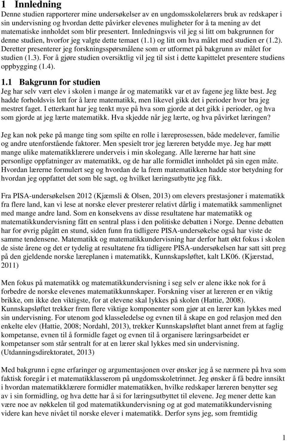 Deretter presenterer jeg forskningsspørsmålene som er utformet på bakgrunn av målet for studien (1.3).