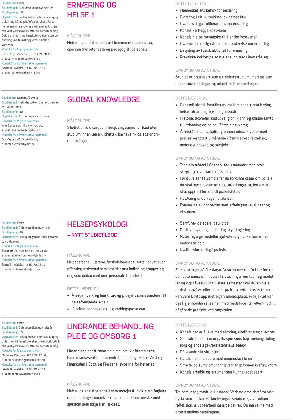 no /Zambia Studielengd: Heiltidsstudium over eitt semester, våren 2011 Studiepoeng: 30 Opptakskrav: Eitt år høgare utdanning Ane Bergersen, tlf 57 67 60 55, e-post: ane.bergersen@hisf.
