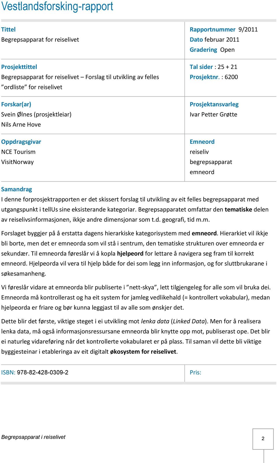 : 6200 Prosjektansvarleg Ivar Petter Grøtte Emneord reiseliv begrepsapparat emneord Samandrag I denne forprosjektrapporten er det skissert forslag til utvikling av eit felles begrepsapparat med