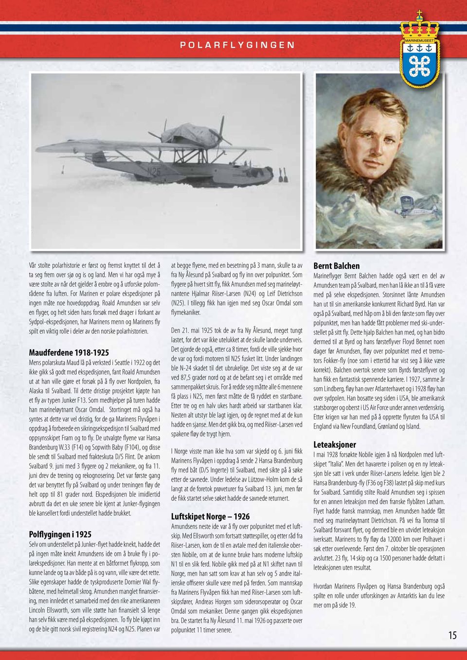 Roald Amundsen var selv en flyger, og helt siden hans forsøk med drager i forkant av Sydpol-ekspedisjonen, har Marinens menn og Marinens fly spilt en viktig rolle i deler av den norske polarhistorien.