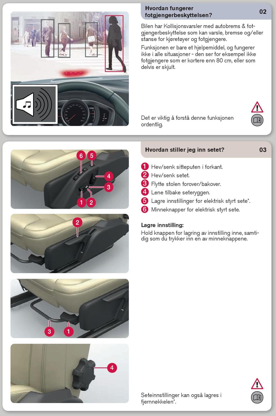 Det er viktig å forstå denne funksjonen ordentlig. Hvordan stiller jeg inn setet? 03 1 Hev/senk sitteputen i forkant. 2 Hev/senk setet. 3 Flytte stolen forover/bakover. 4 Lene tilbake seteryggen.