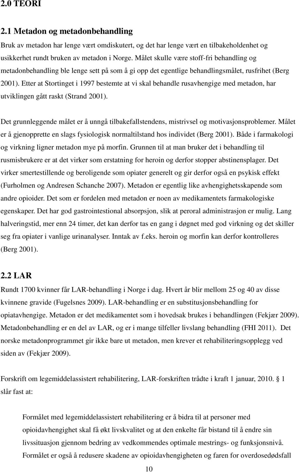 Etter at Stortinget i 1997 bestemte at vi skal behandle rusavhengige med metadon, har utviklingen gått raskt (Strand 2001).