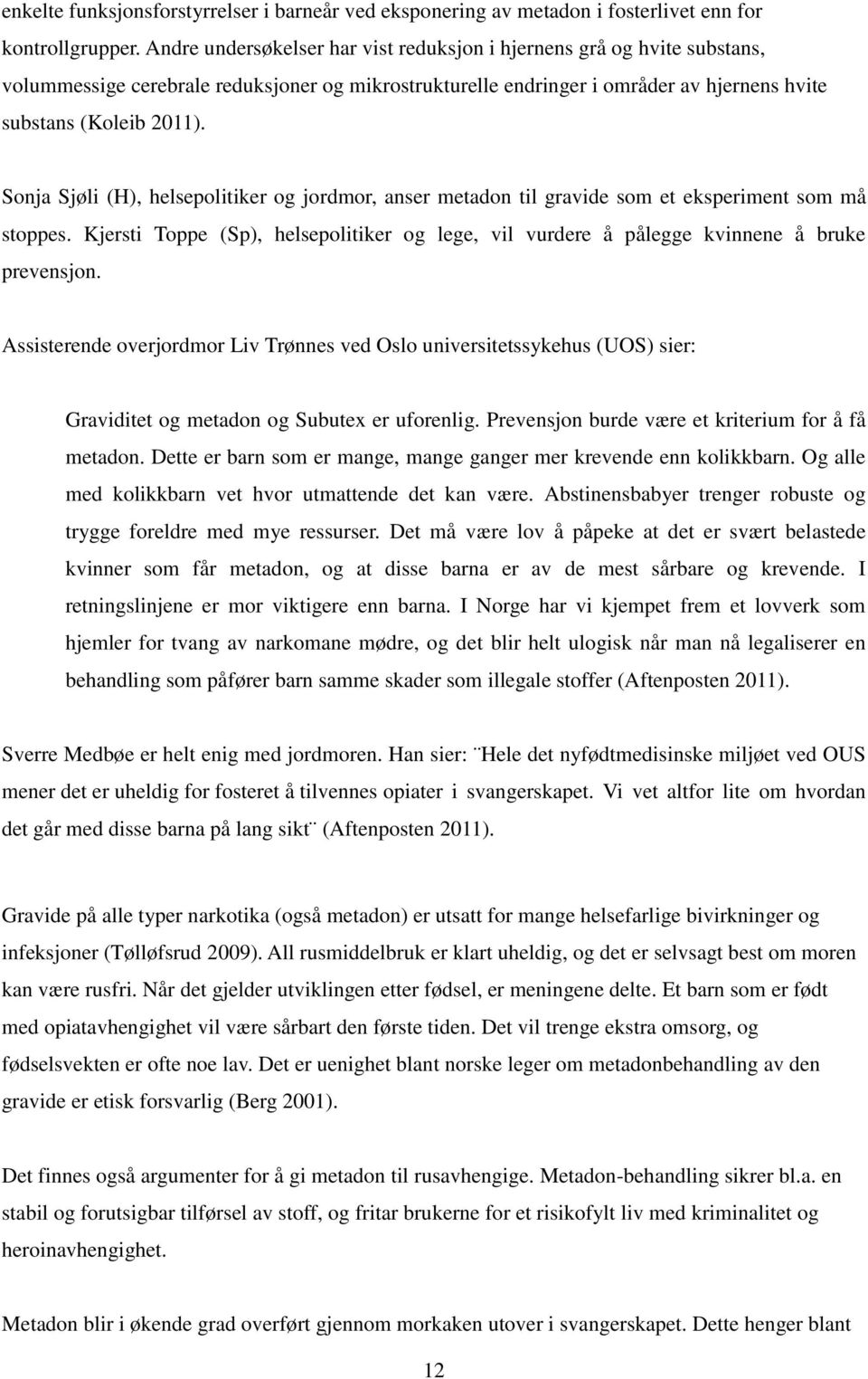 Sonja Sjøli (H), helsepolitiker og jordmor, anser metadon til gravide som et eksperiment som må stoppes. Kjersti Toppe (Sp), helsepolitiker og lege, vil vurdere å pålegge kvinnene å bruke prevensjon.