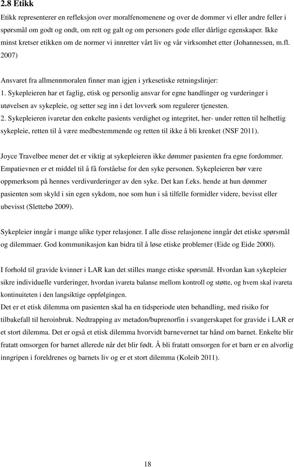 Sykepleieren har et faglig, etisk og personlig ansvar for egne handlinger og vurderinger i utøvelsen av sykepleie, og setter seg inn i det lovverk som regulerer tjenesten. 2.