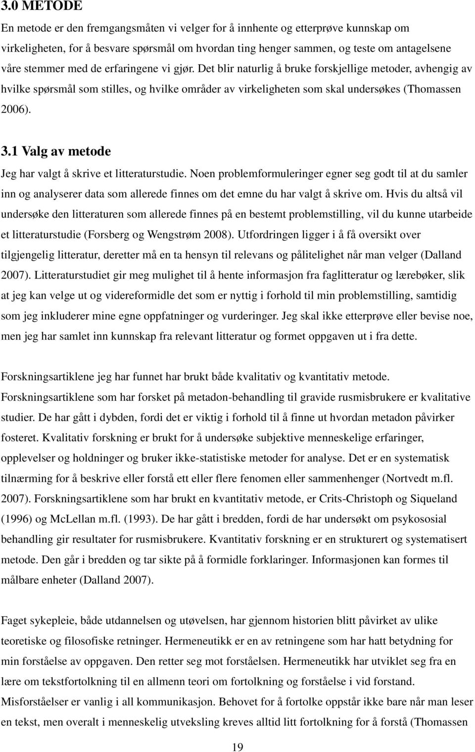 1 Valg av metode Jeg har valgt å skrive et litteraturstudie. Noen problemformuleringer egner seg godt til at du samler inn og analyserer data som allerede finnes om det emne du har valgt å skrive om.