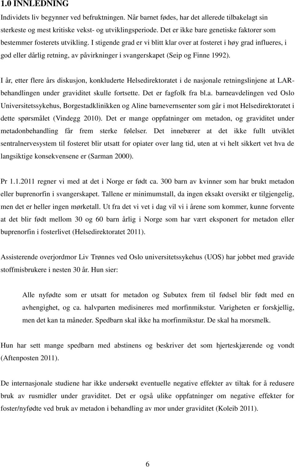 I stigende grad er vi blitt klar over at fosteret i høy grad influeres, i god eller dårlig retning, av påvirkninger i svangerskapet (Seip og Finne 1992).