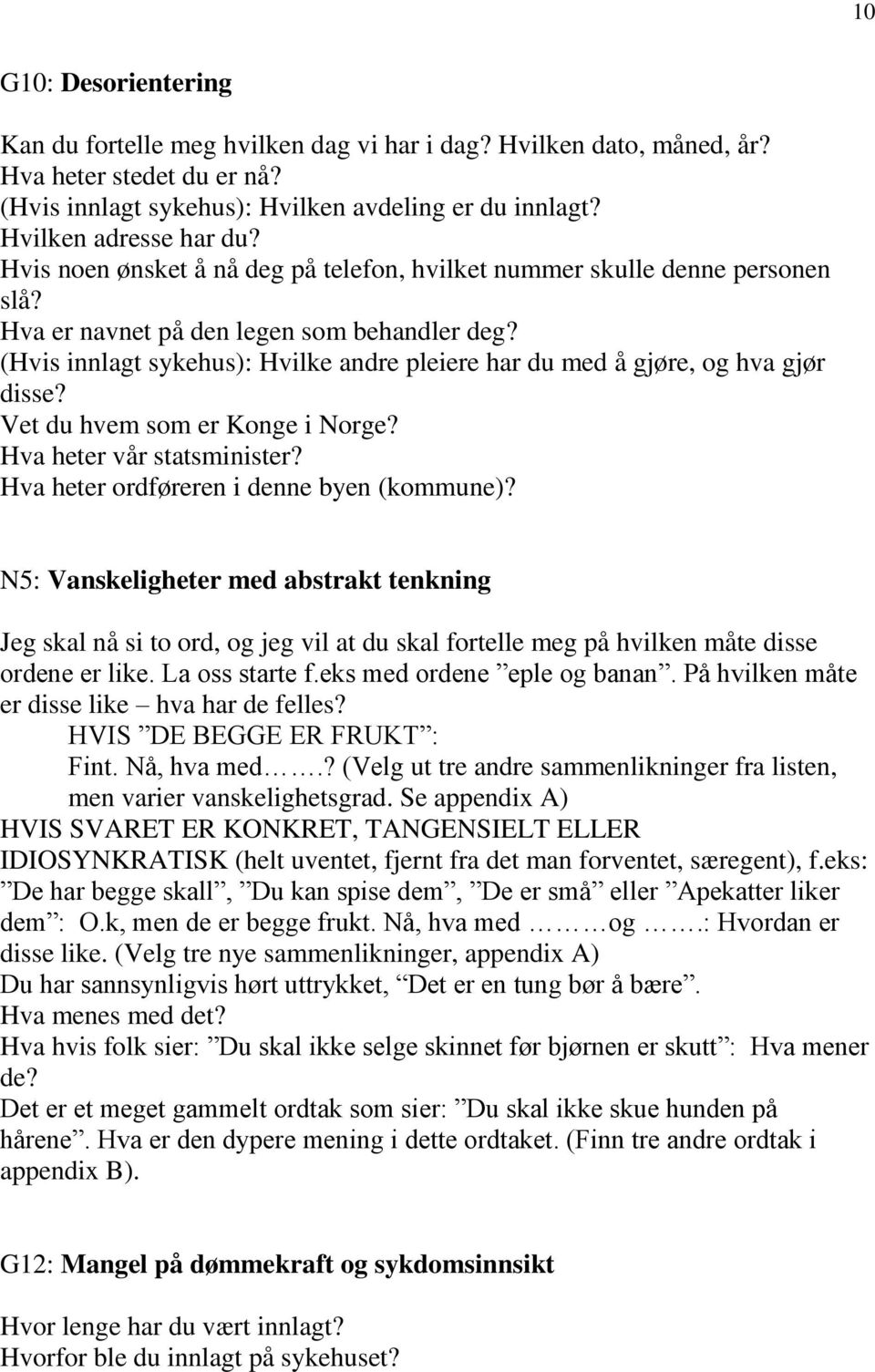 (Hvis innlagt sykehus): Hvilke andre pleiere har du med å gjøre, og hva gjør disse? Vet du hvem som er Konge i Norge? Hva heter vår statsminister? Hva heter ordføreren i denne byen (kommune)?