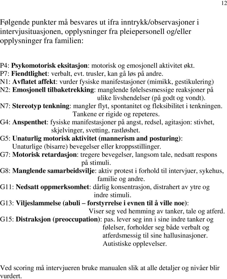 N1: Avflatet affekt: vurder fysiske manifestasjoner (mimikk, gestikulering) N2: Emosjonell tilbaketrekking: manglende følelsesmessige reaksjoner på ulike livshendelser (på godt og vondt).