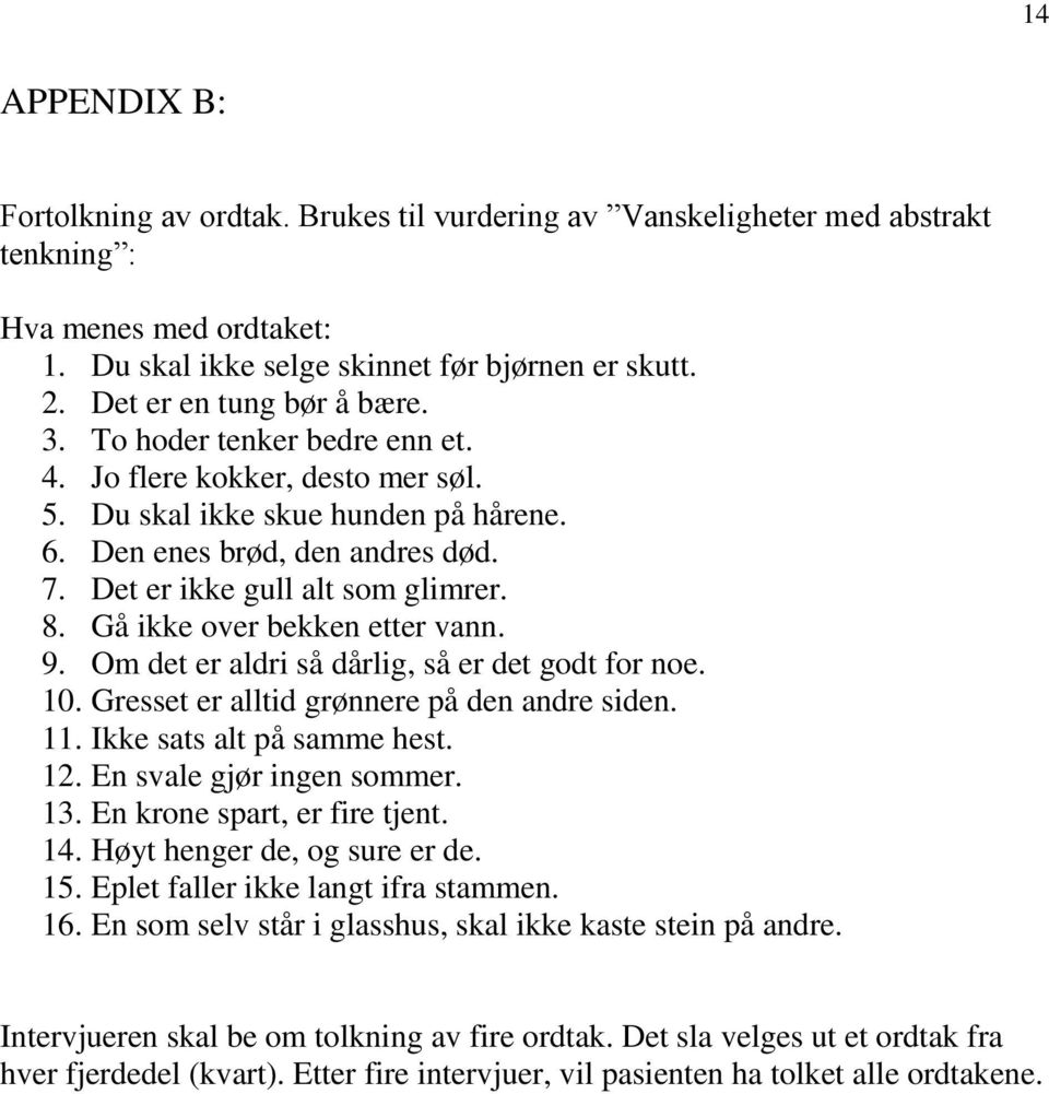 Det er ikke gull alt som glimrer. 8. Gå ikke over bekken etter vann. 9. Om det er aldri så dårlig, så er det godt for noe. 10. Gresset er alltid grønnere på den andre siden. 11.