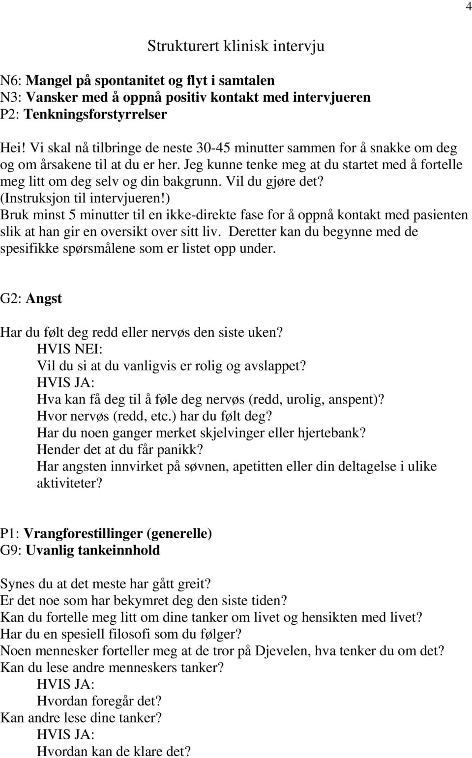 Vil du gjøre det? (Instruksjon til intervjueren!) Bruk minst 5 minutter til en ikke-direkte fase for å oppnå kontakt med pasienten slik at han gir en oversikt over sitt liv.