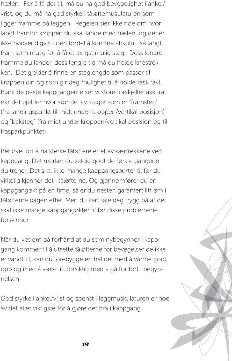 Dess lengre framme du lander, dess lengre tid må du holde knestrekken. Det gjelder å finne en steglengde som passer til kroppen din og som gir deg mulighet til å holde rask takt.