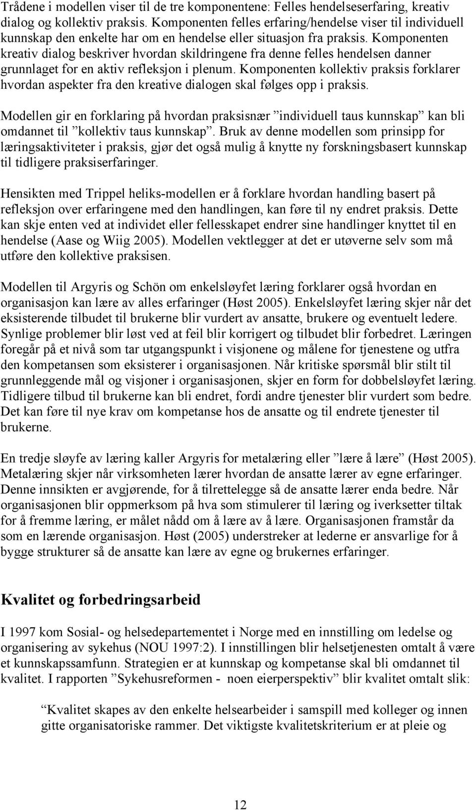 Komponenten kreativ dialog beskriver hvordan skildringene fra denne felles hendelsen danner grunnlaget for en aktiv refleksjon i plenum.