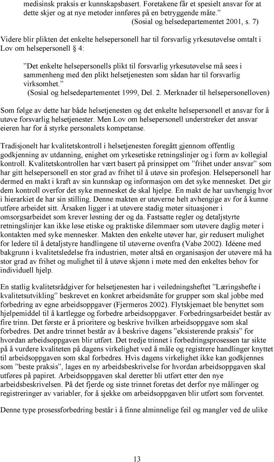 sammenheng med den plikt helsetjenesten som sådan har til forsvarlig virksomhet. (Sosial og helsedepartementet 1999, Del. 2.