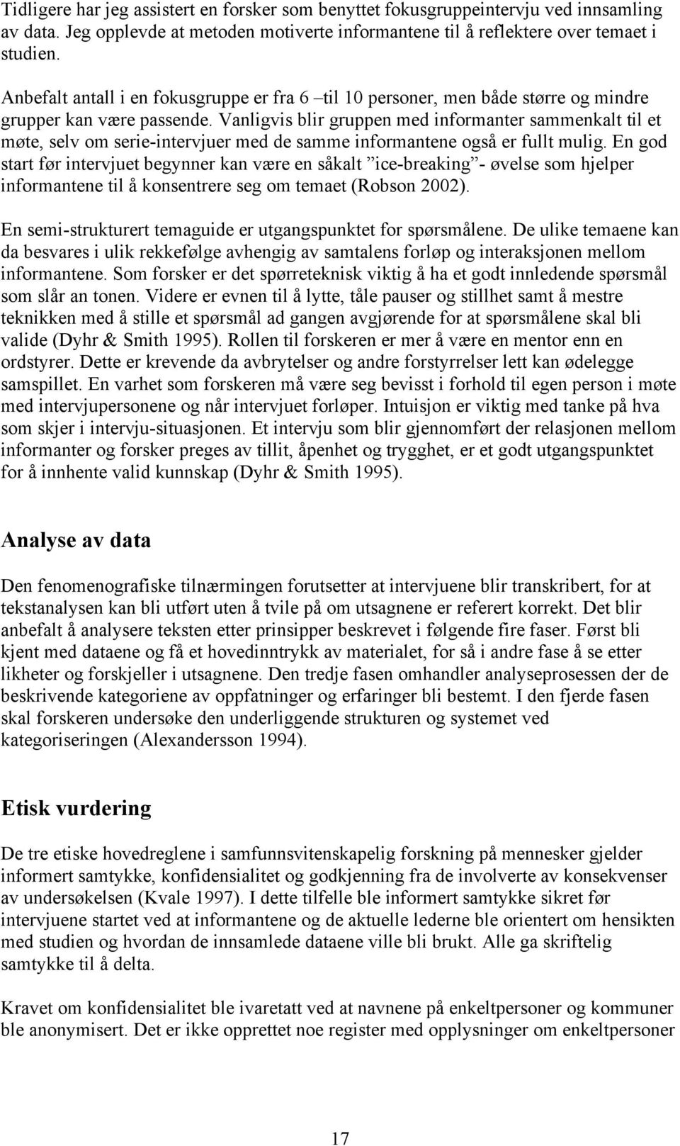 Vanligvis blir gruppen med informanter sammenkalt til et møte, selv om serie-intervjuer med de samme informantene også er fullt mulig.