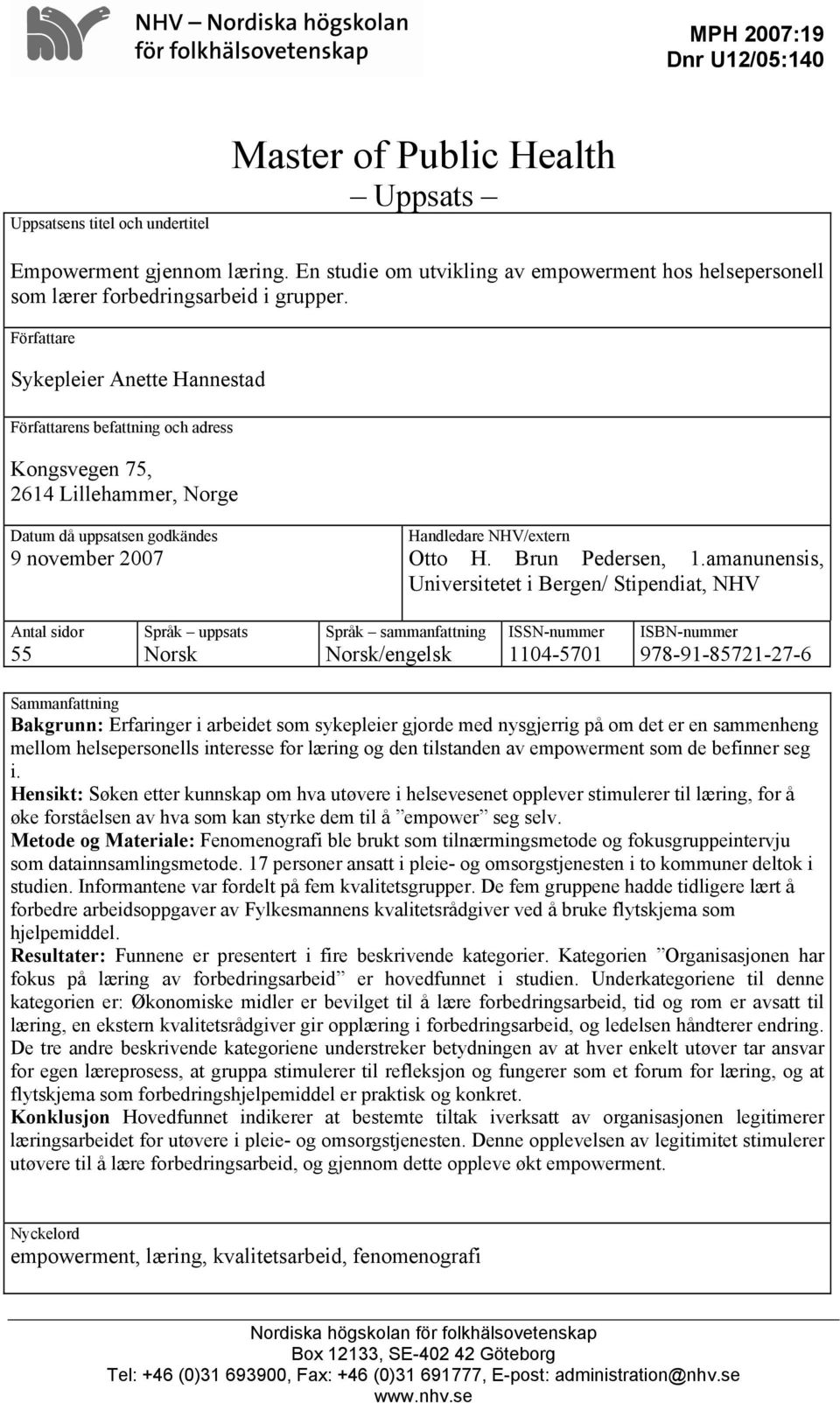 Författare Sykepleier Anette Hannestad Författarens befattning och adress Kongsvegen 75, 2614 Lillehammer, Norge Datum då uppsatsen godkändes 9 november 2007 Handledare NHV/extern Otto H.