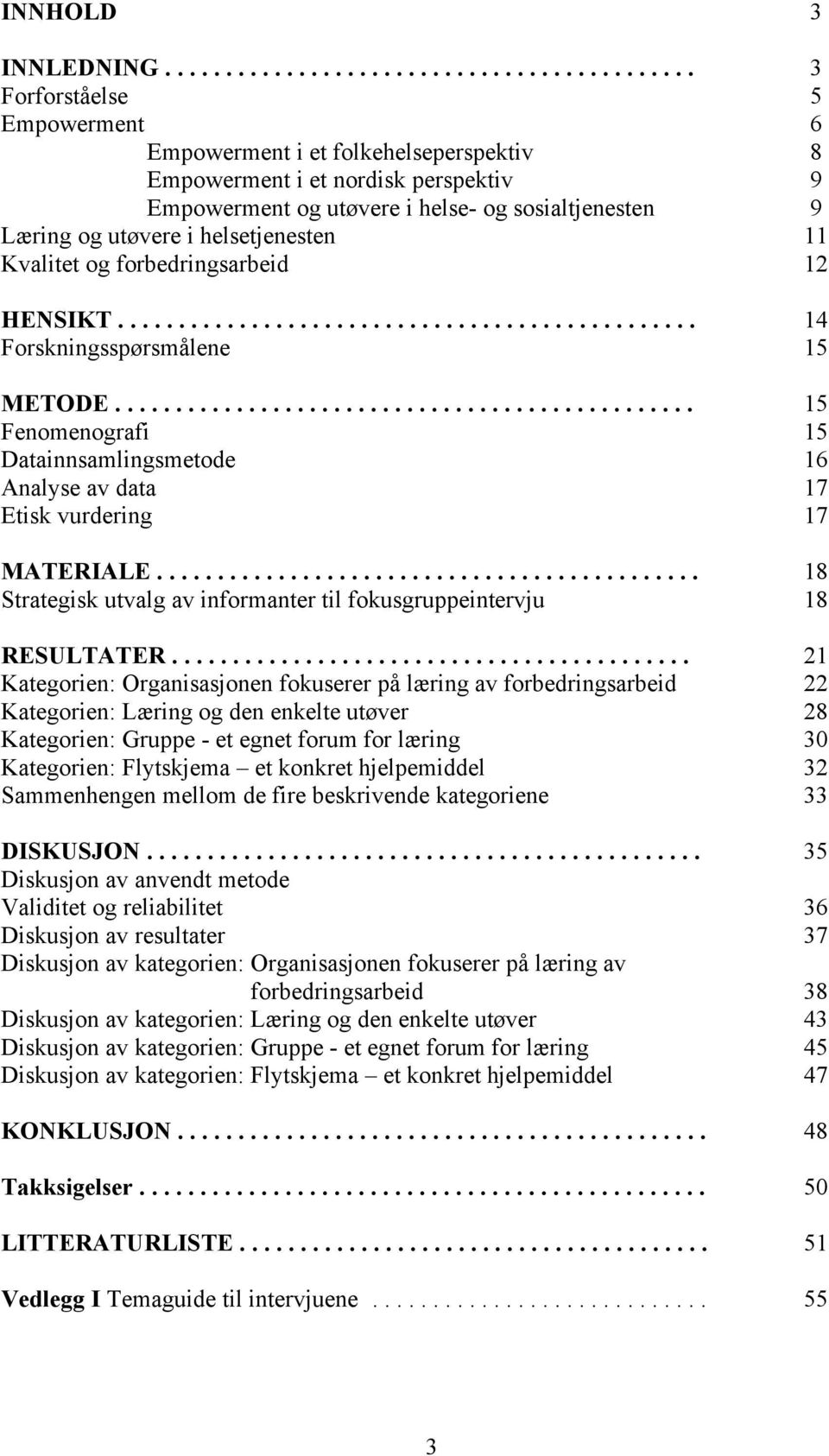 sosialtjenesten 9 Læring og utøvere i helsetjenesten 11 Kvalitet og forbedringsarbeid 12 HENSIKT................................................ 14 Forskningsspørsmålene 15 METODE.