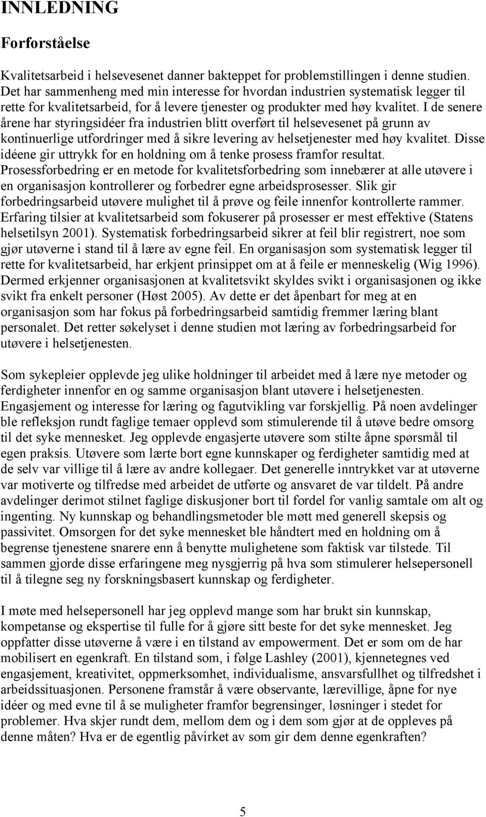 I de senere årene har styringsidéer fra industrien blitt overført til helsevesenet på grunn av kontinuerlige utfordringer med å sikre levering av helsetjenester med høy kvalitet.