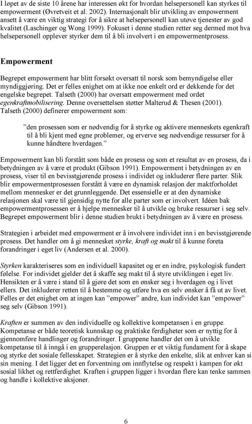 Fokuset i denne studien retter seg dermed mot hva helsepersonell opplever styrker dem til å bli involvert i en empowermentprosess.