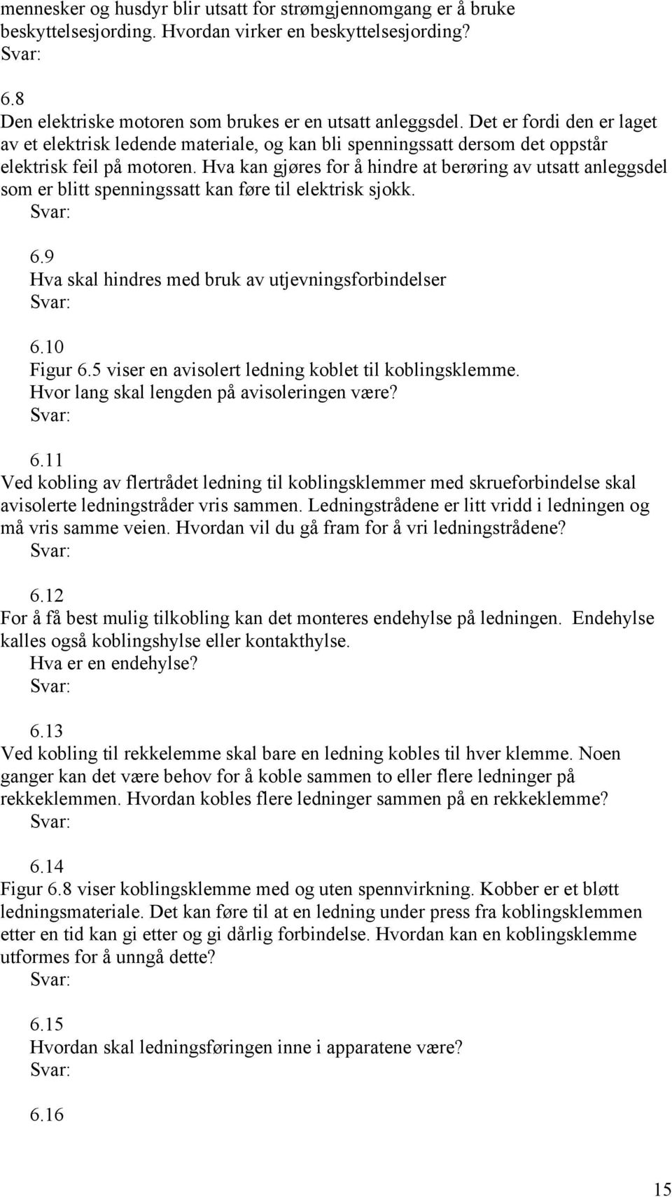 Hva kan gjøres for å hindre at berøring av utsatt anleggsdel som er blitt spenningssatt kan føre til elektrisk sjokk. 6.9 Hva skal hindres med bruk av utjevningsforbindelser 6.10 Figur 6.