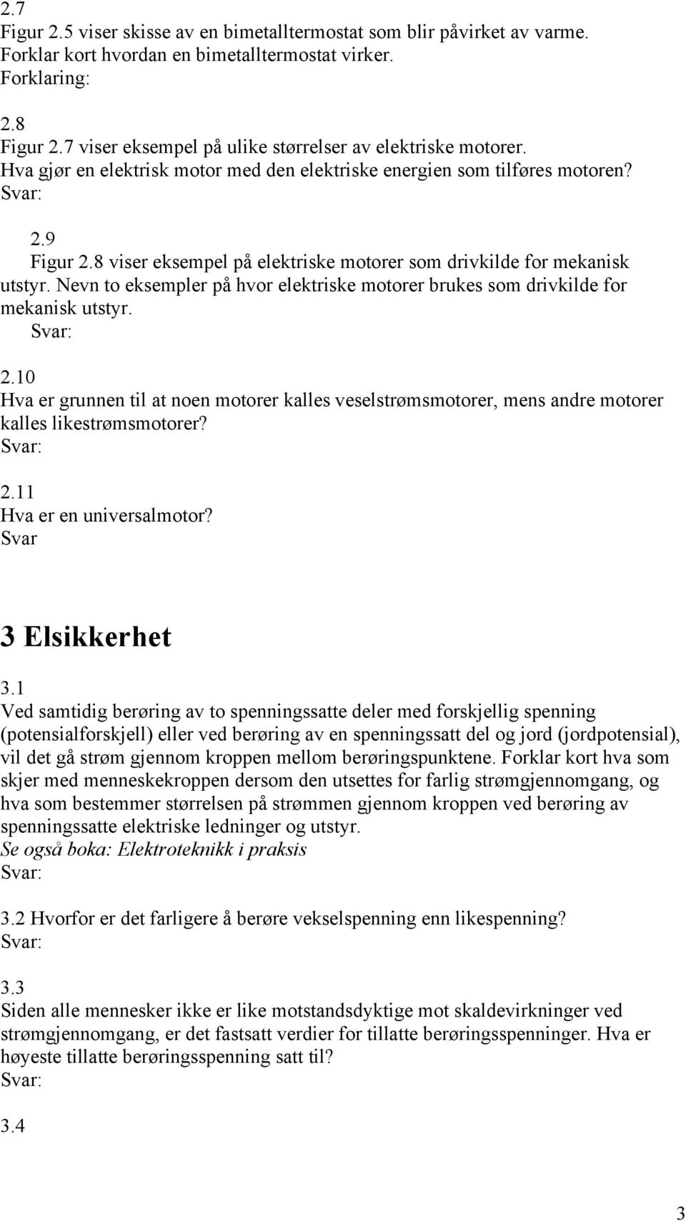 8 viser eksempel på elektriske motorer som drivkilde for mekanisk utstyr. Nevn to eksempler på hvor elektriske motorer brukes som drivkilde for mekanisk utstyr. 2.