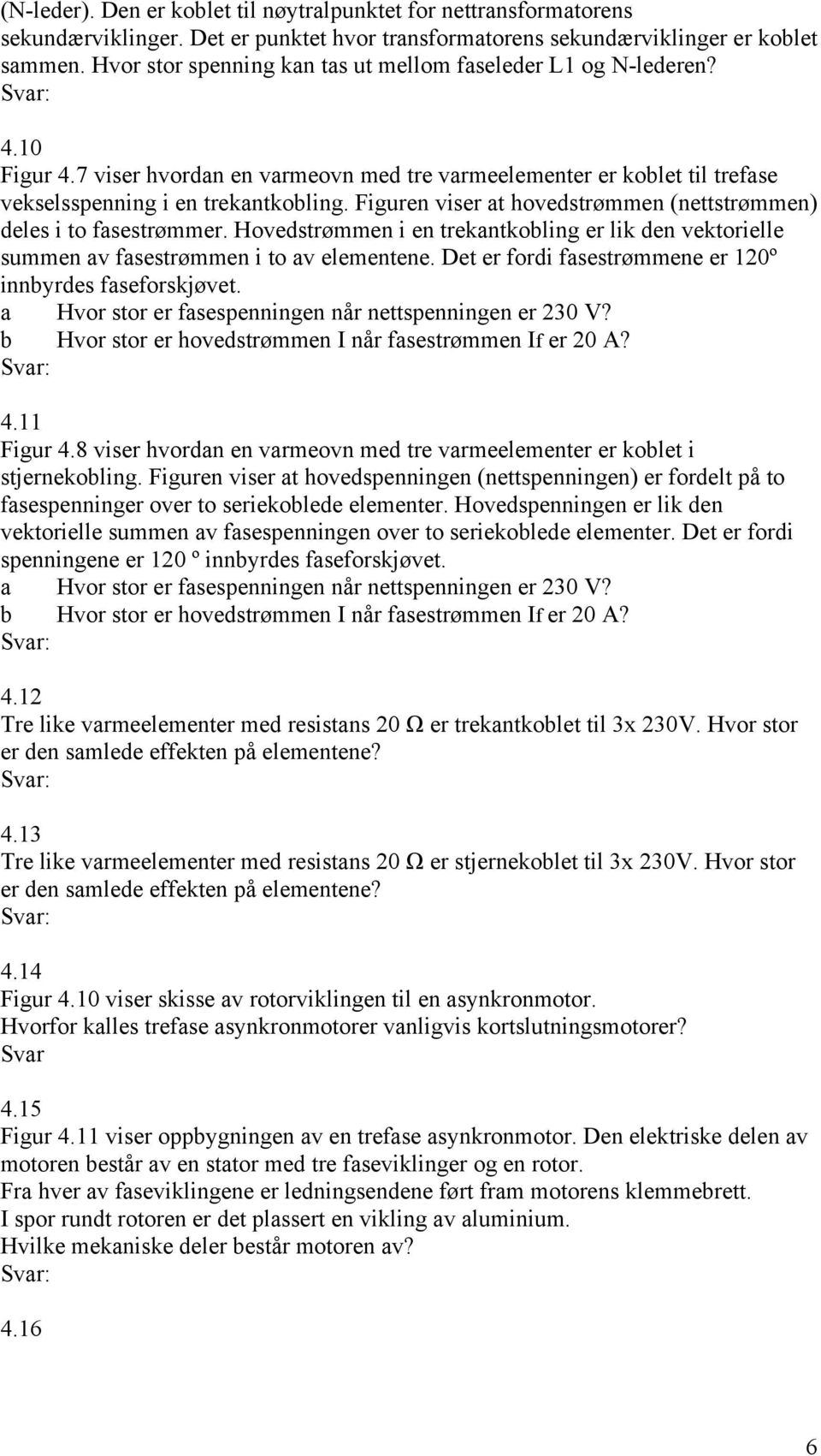 Figuren viser at hovedstrømmen (nettstrømmen) deles i to fasestrømmer. Hovedstrømmen i en trekantkobling er lik den vektorielle summen av fasestrømmen i to av elementene.