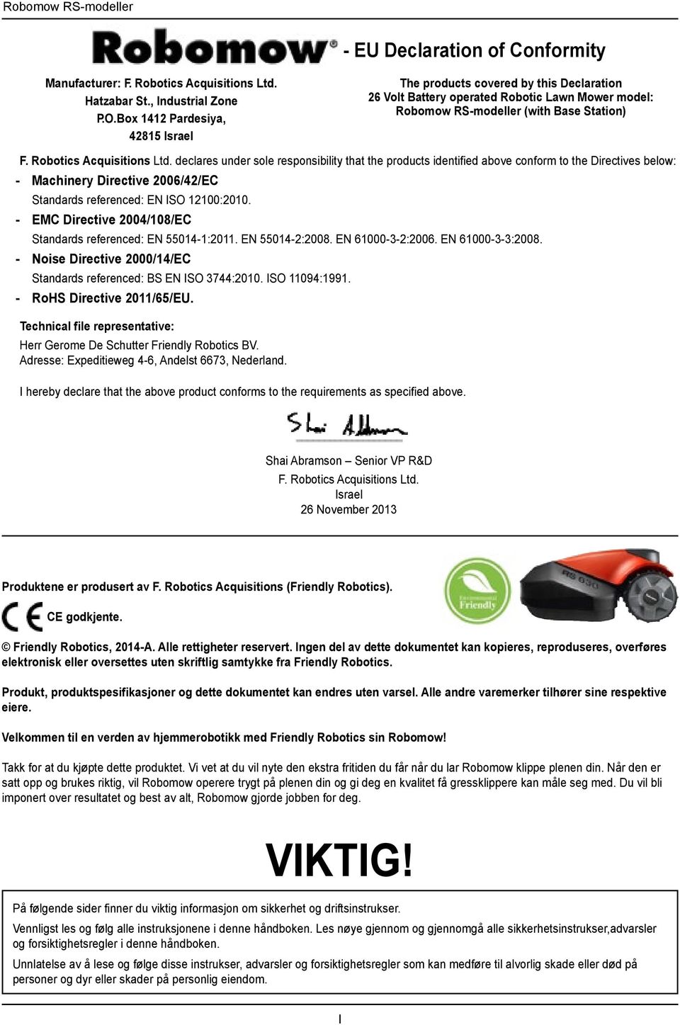 declares under sole responsibility that the products identified above conform to the Directives below: - Machinery Directive 2006/42/EC Standards referenced: EN ISO 12100:2010.