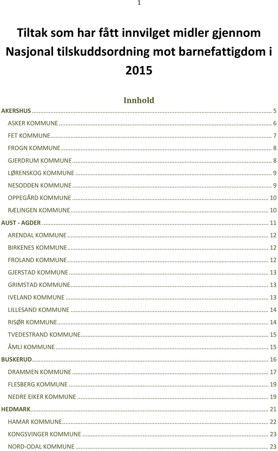 .. 12 FROLAND KOMMUNE... 12 GJERSTAD KOMMUNE... 13 GRIMSTAD KOMMUNE... 13 IVELAND KOMMUNE... 13 LILLESAND KOMMUNE... 14 RISØR KOMMUNE... 14 TVEDESTRAND KOMMUNE.