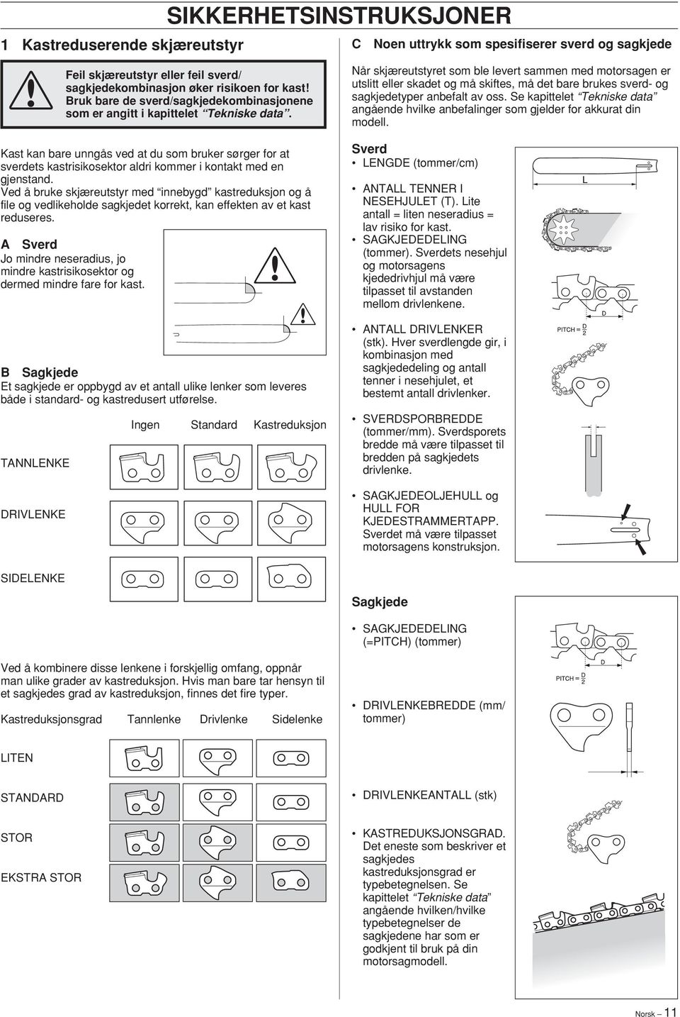 Kast kan bare unngås ved at du som bruker sørger for at sverdets kastrisikosektor aldri kommer i kontakt med en gjenstand.