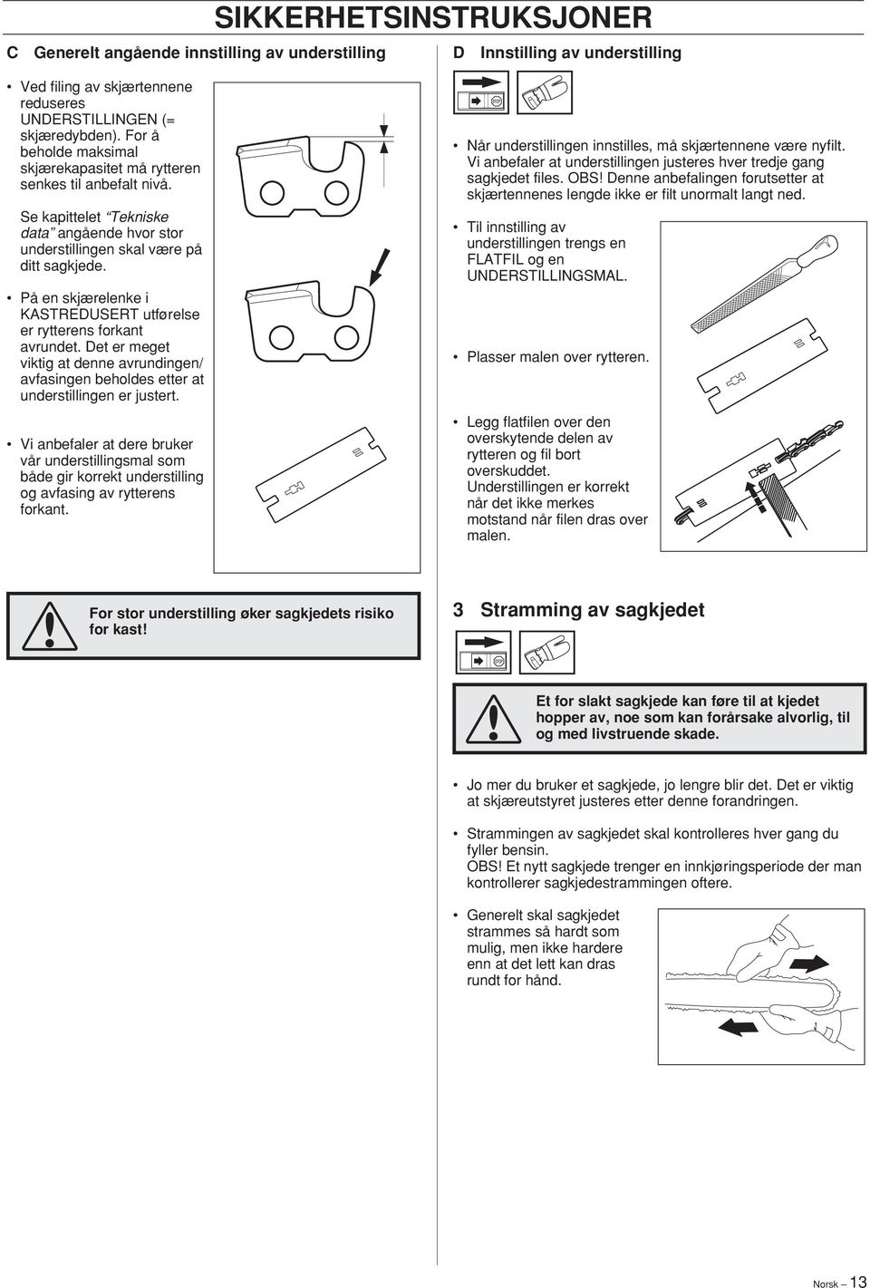 På en skjærelenke i KASTREDUSERT utførelse er rytterens forkant avrundet. Det er meget viktig at denne avrundingen/ avfasingen beholdes etter at understillingen er justert.