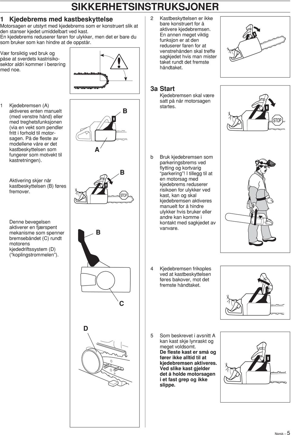 SIKKERHETSINSTRUKSJONER 2 Kastbeskyttelsen er ikke bare konstruert for å aktivere kjedebremsen.