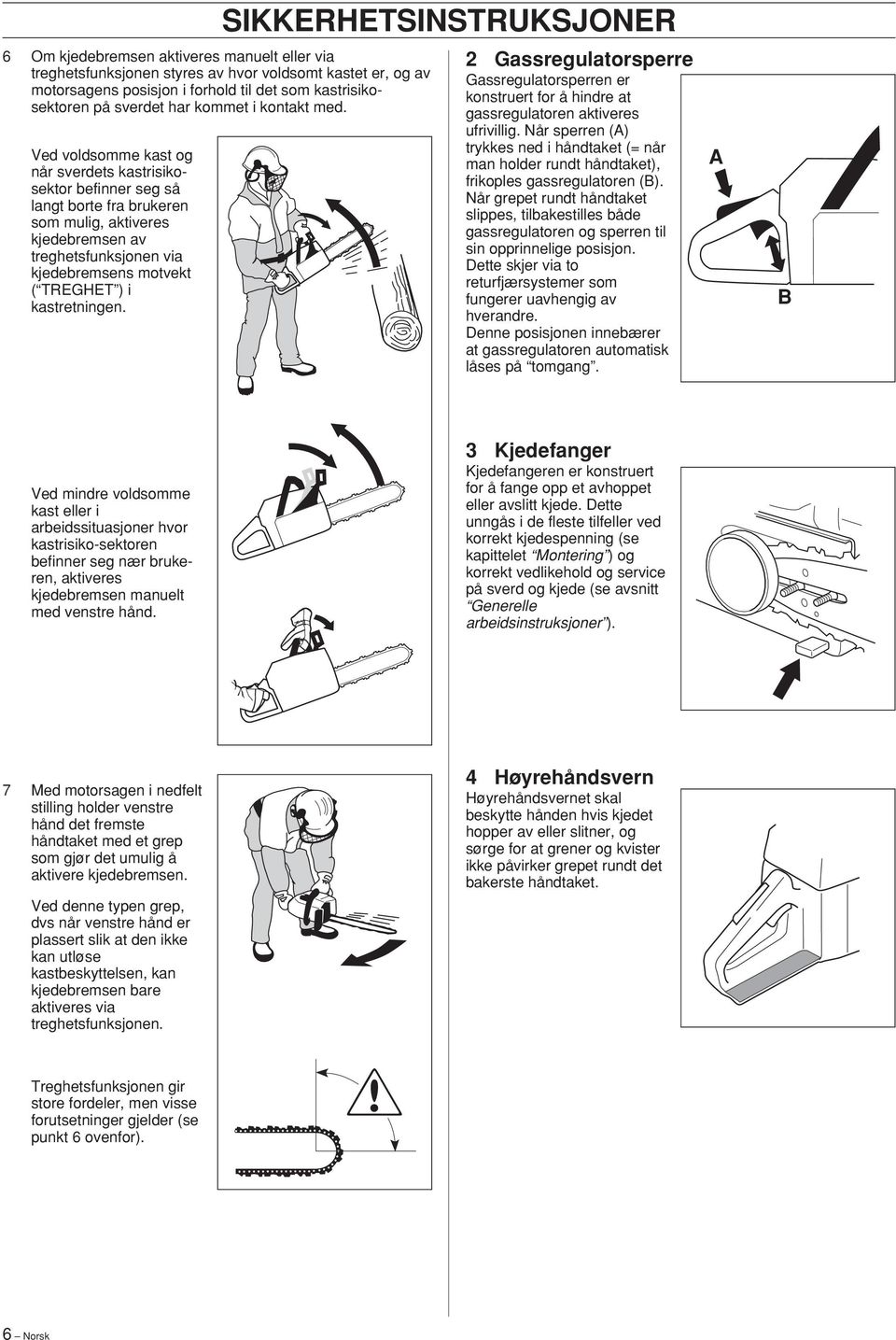 kastretningen. SIKKERHETSINSTRUKSJONER 2 Gassregulatorsperre Gassregulatorsperren er konstruert for å hindre at gassregulatoren aktiveres ufrivillig.