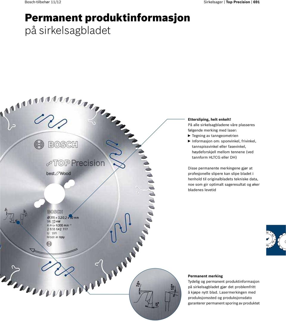 mellom tennene (ved tannform eller DH) Disse permanente merkingene gjør at profesjonelle slipere kan slipe bladet i henhold til originalbladets tekniske data, noe som gir optimalt