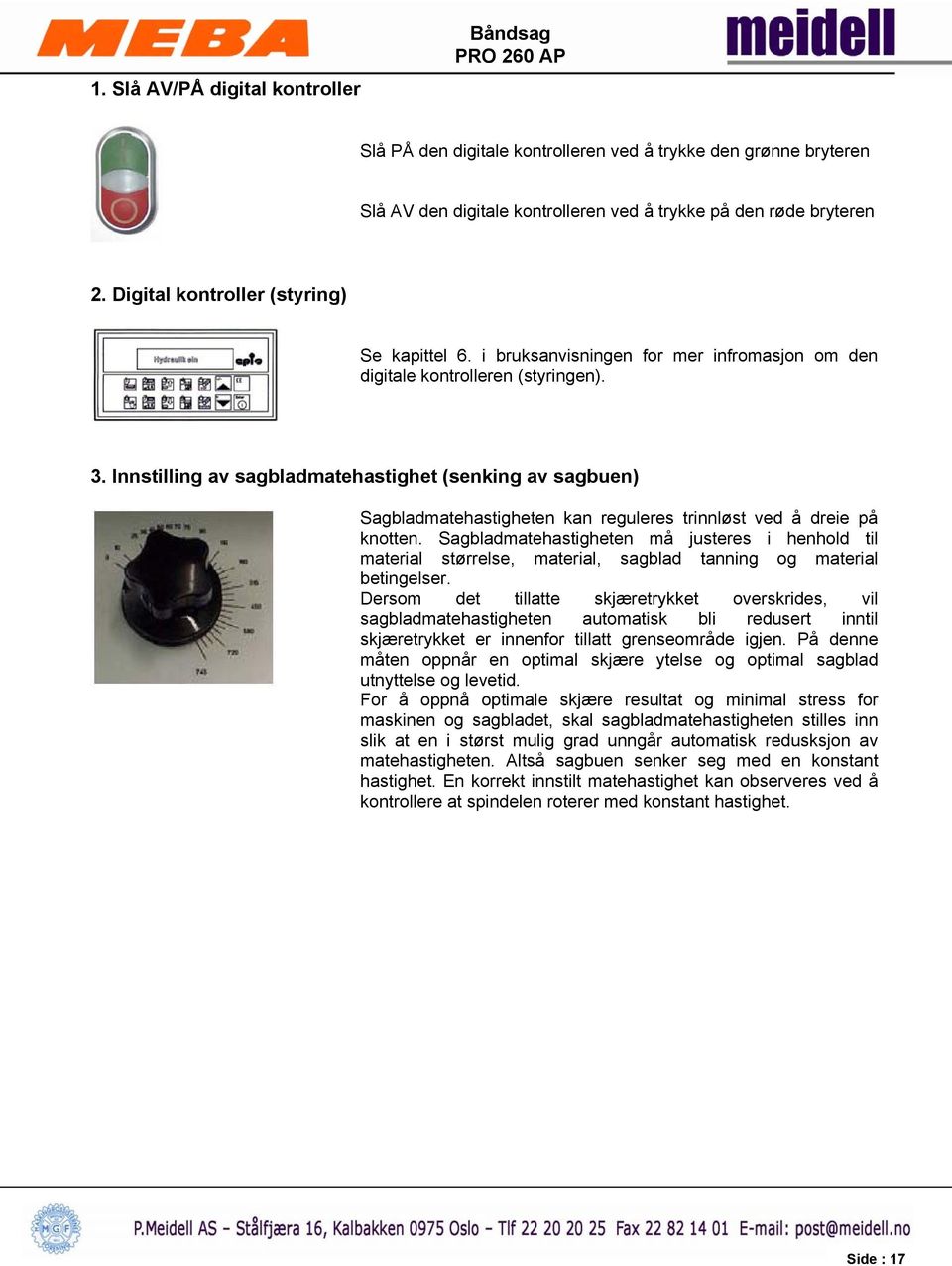 Innstilling av sagbladmatehastighet (senking av sagbuen) Sagbladmatehastigheten kan reguleres trinnløst ved å dreie på knotten.