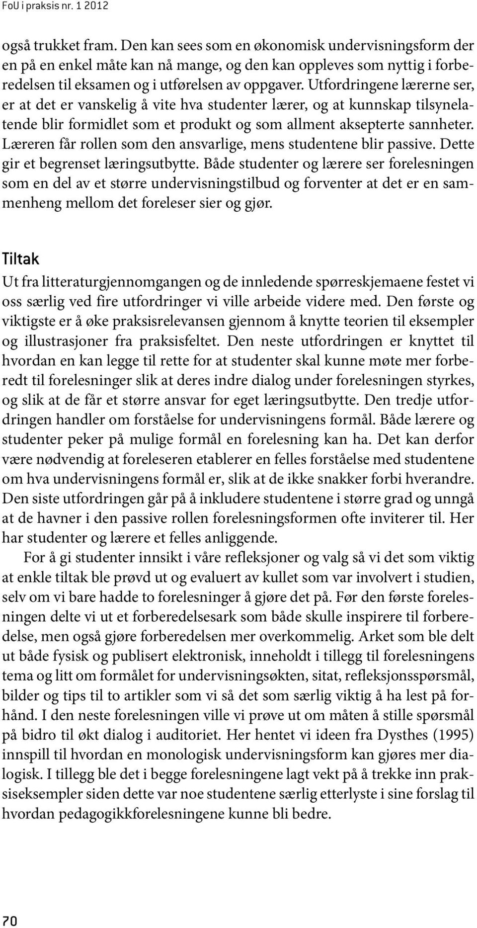 Utfordringene lærerne ser, er at det er vanskelig å vite hva studenter lærer, og at kunnskap tilsynelatende blir formidlet som et produkt og som allment aksepterte sannheter.