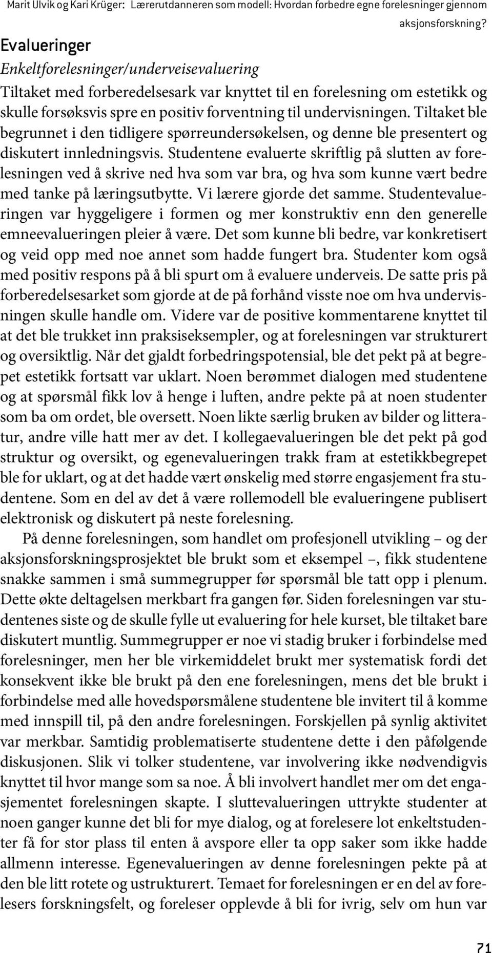 Tiltaket ble begrunnet i den tidligere spørreundersøkelsen, og denne ble presentert og diskutert innledningsvis.